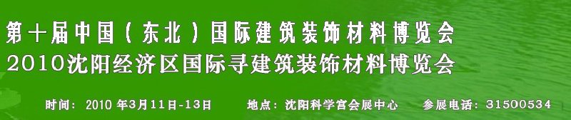 2010第十屆中國（東北）國際建筑裝飾材料博覽會(huì)<br>2010沈陽經(jīng)濟(jì)區(qū)國際尋建筑裝飾材料博覽會(huì)