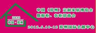 2012中國(guó)（鄭州）國(guó)際定制家居博覽會(huì)暨櫥柜、衣柜招商會(huì)