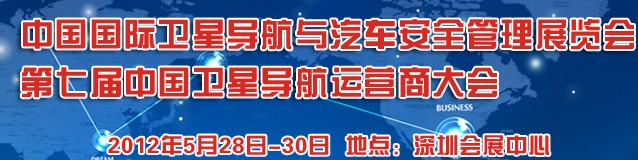 2012中國國際衛(wèi)星導(dǎo)航與車輛安全管理展覽會暨第七屆中國衛(wèi)星導(dǎo)航運(yùn)營商大會