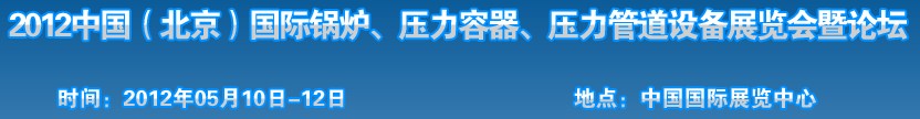 2012中國(guó)北京國(guó)際鍋爐、壓力容器、壓力管道設(shè)備展覽會(huì)