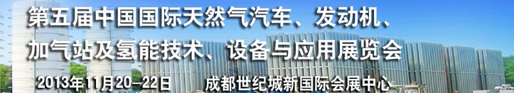 2013第五屆中國(guó)國(guó)際天然氣汽車、發(fā)動(dòng)機(jī)、加氣站及氫能技術(shù)、設(shè)備與應(yīng)用展覽會(huì)