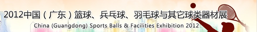 2012中國(guó)(廣東)籃球、乒乓球、羽毛球與其它球類(lèi)器材展