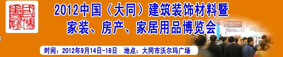 2012中國（大同）建筑裝飾材料暨家裝、房產(chǎn)、家居用品博覽會