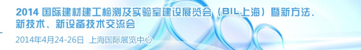 2014國際建材建工檢測及實(shí)驗(yàn)室建設(shè)展覽會(huì)（BIL上海）暨新方法、新技術(shù)、新設(shè)備技術(shù)交流會(huì)