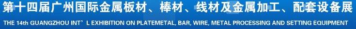 2014第十五屆廣州國際金屬板材、管材、棒材、線材及金屬加工、配套設備展覽會