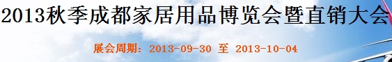 2013秋季成都家居用品博覽會(huì)暨直銷大會(huì)成都國際家具工業(yè)展覽會(huì)