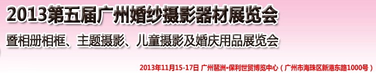 2013第五屆廣州婚紗攝影器件展覽會(huì)暨相冊相框、主題攝影及兒童攝影、婚慶用品展覽會(huì)