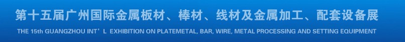 2013第十四屆廣州國際金屬板材、棒材、線材及金屬加工、配套設(shè)備展覽會