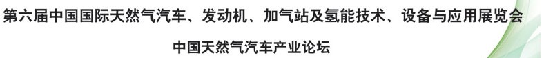 2014第六屆中國國際天然氣汽車、發(fā)動機、加氣站及氫能技術(shù)、設(shè)備與應用展覽會