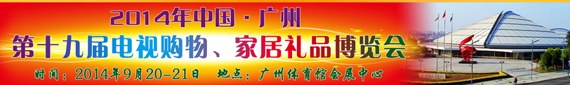 2014中國廣州第十九屆電視購物、家居禮品博覽會