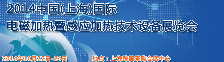 2014中國（上海）國際電磁加熱暨感應(yīng)加熱技術(shù)設(shè)備展覽會(huì)