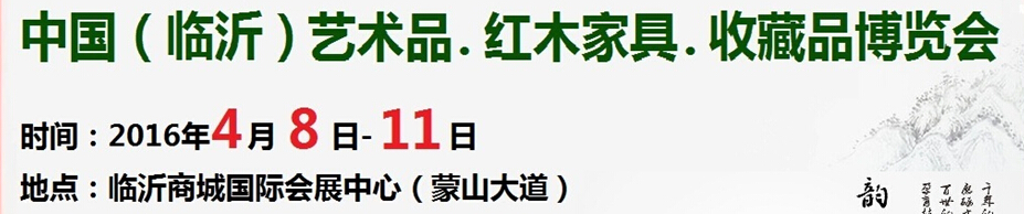 2016首屆中國(guó)（臨沂）藝術(shù)品、紅木家具、書(shū)畫(huà)、珠寶工藝品博覽會(huì)