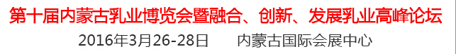 2016第十屆中國（內蒙古）國際乳業(yè)博覽會暨融合、創(chuàng)新、發(fā)展乳業(yè)高峰論壇