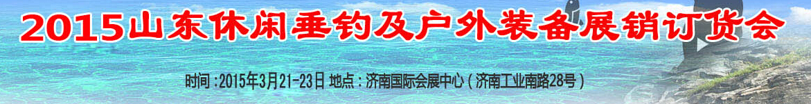 2015山東休閑垂釣及戶外裝備展銷訂貨會