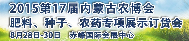 2015第十七屆內(nèi)蒙古國際農(nóng)業(yè)博覽會(huì)暨肥料、種子、農(nóng)藥展示訂貨會(huì)