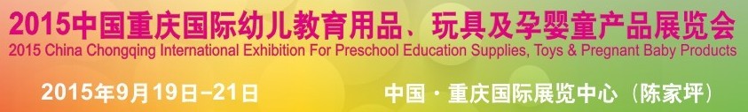 2015中國重慶國際幼兒教育用品、玩具及孕嬰童產(chǎn)品展覽會