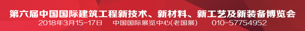 2018第六屆中國國際建筑工程新技術(shù)、新材料、新工藝及新裝備博覽會