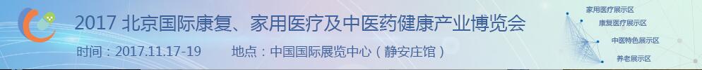 2017北京國際康復(fù)、家庭醫(yī)療及中醫(yī)藥健康產(chǎn)業(yè)博覽會